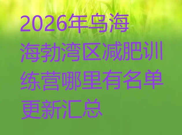 十大2026年乌海海勃湾区减肥训练营哪里有名单更新汇总排行榜
