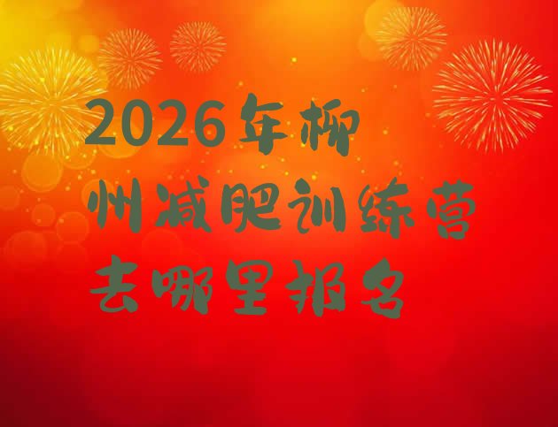 十大2026年柳州减肥训练营去哪里报名排行榜