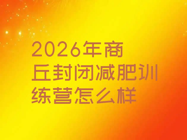 十大2026年商丘封闭减肥训练营怎么样排行榜