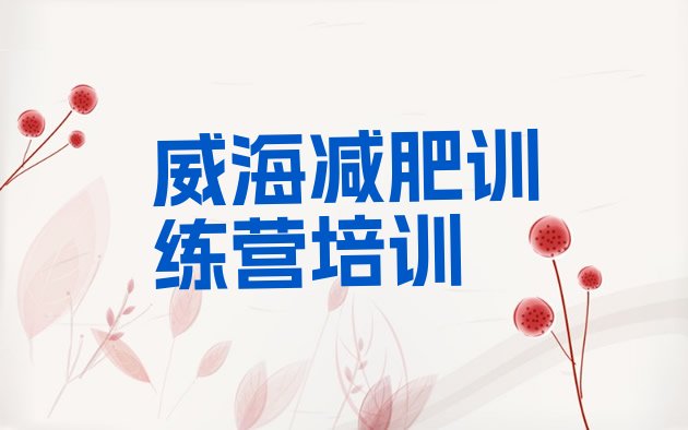 十大2026年威海减肥封闭式训练营排名前五排行榜