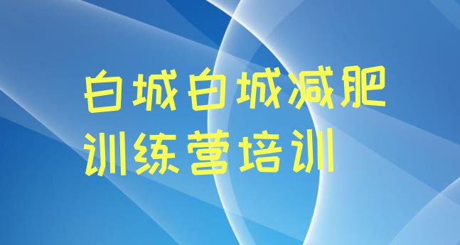 十大2026年白城减肥训练营哪里便宜十大排名排行榜