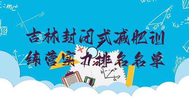 十大吉林封闭式减肥训练营实力排名名单排行榜