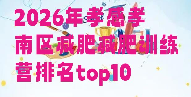 十大2026年孝感孝南区减肥减肥训练营排名top10排行榜