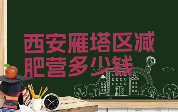 十大西安雁塔区减肥营多少钱排行榜