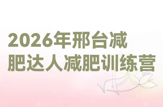 十大2026年邢台减肥达人减肥训练营排行榜