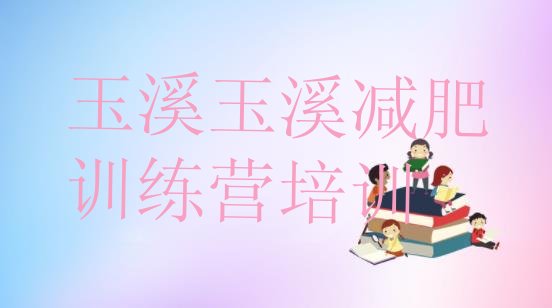 十大玉溪哪里减肥训练营好排名top10排行榜