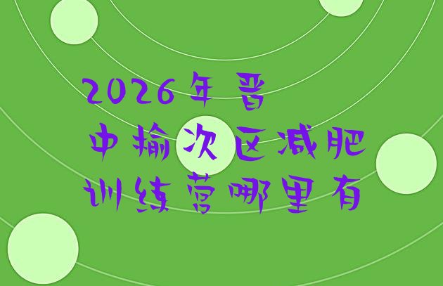 十大2026年晋中榆次区减肥训练营哪里有排行榜