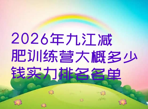 十大2026年九江减肥训练营大概多少钱实力排名名单排行榜