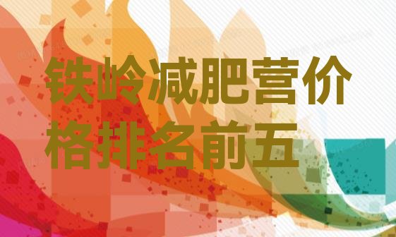 十大铁岭减肥营价格排名前五排行榜