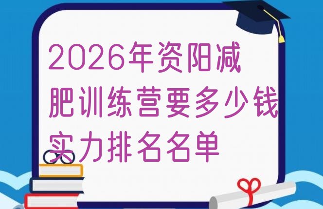 十大2026年资阳减肥训练营要多少钱实力排名名单排行榜