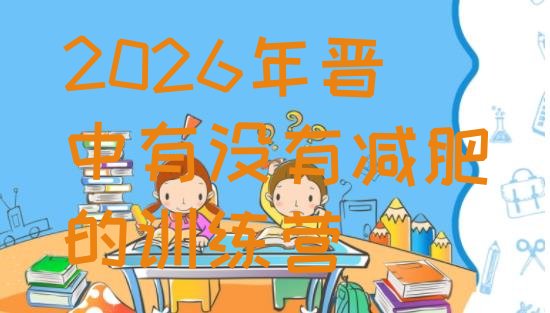 十大2026年晋中有没有减肥的训练营排行榜