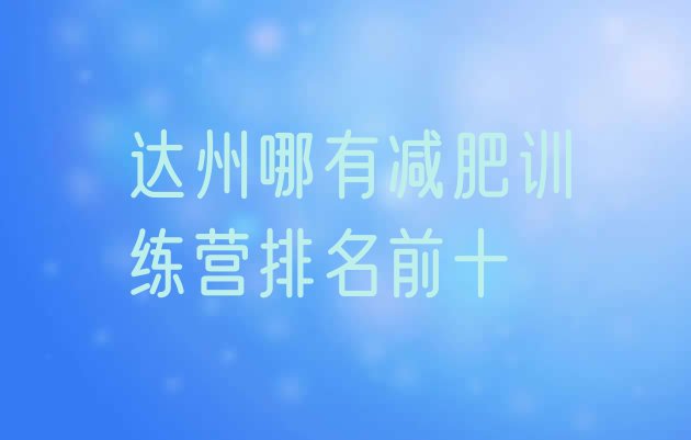 十大达州哪有减肥训练营排名前十排行榜