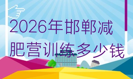 十大2026年邯郸减肥营训练多少钱排行榜