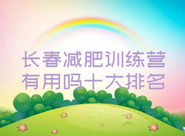 十大长春减肥训练营有用吗十大排名排行榜