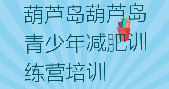 十大2026年葫芦岛连山区封闭减肥训练营便宜排名一览表排行榜