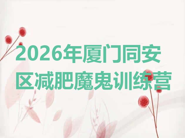 十大2026年厦门同安区减肥魔鬼训练营排行榜