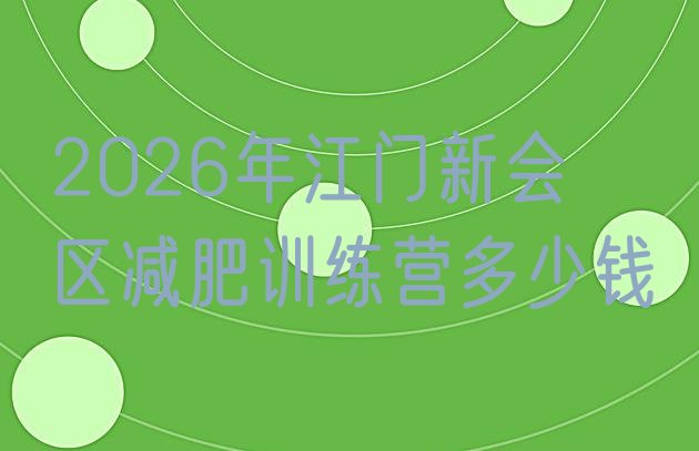 十大2026年江门新会区减肥训练营多少钱排行榜