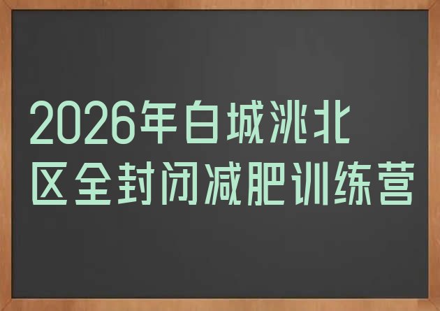 十大2026年白城洮北区全封闭减肥训练营排行榜