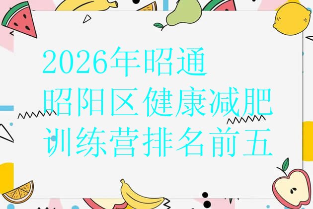 十大2026年昭通昭阳区健康减肥训练营排名前五排行榜