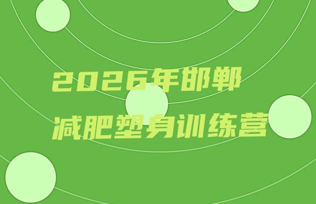 十大2026年邯郸减肥塑身训练营排行榜