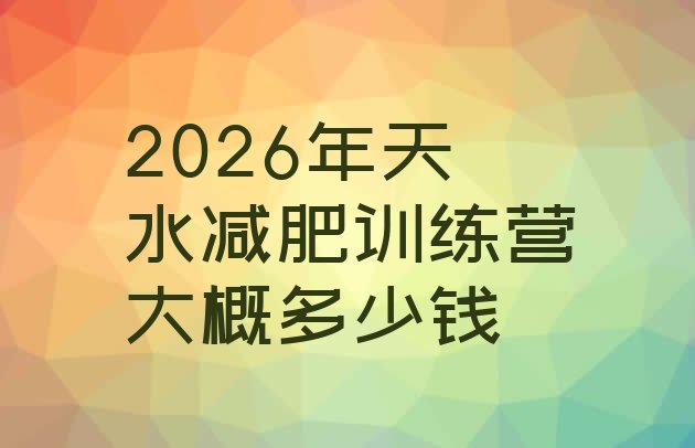 十大2026年天水减肥训练营大概多少钱排行榜