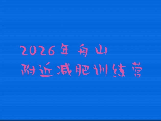 十大2026年舟山附近减肥训练营排行榜