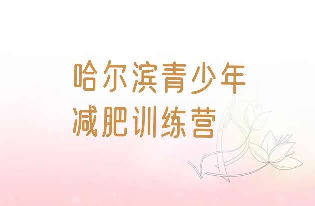 十大2026年哈尔滨暑假减肥训练营名单一览排行榜