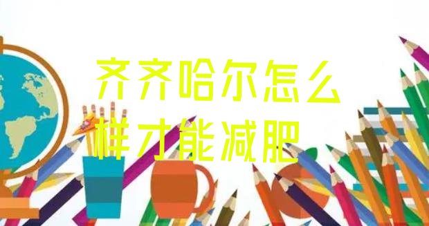 十大齐齐哈尔怎么样才能减肥排行榜