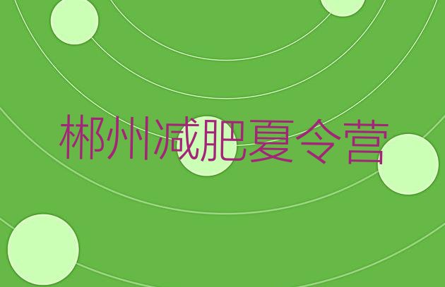 十大2026年郴州减肥训练营去哪里报名排行榜