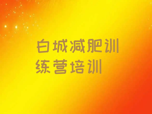 十大白城42天减肥训练营排名top10排行榜