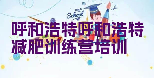 十大2026年呼和浩特赛罕区减肥训练营那家好排行榜