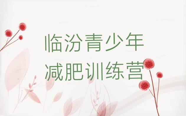 十大临汾减肥封闭训练营实力排名名单排行榜