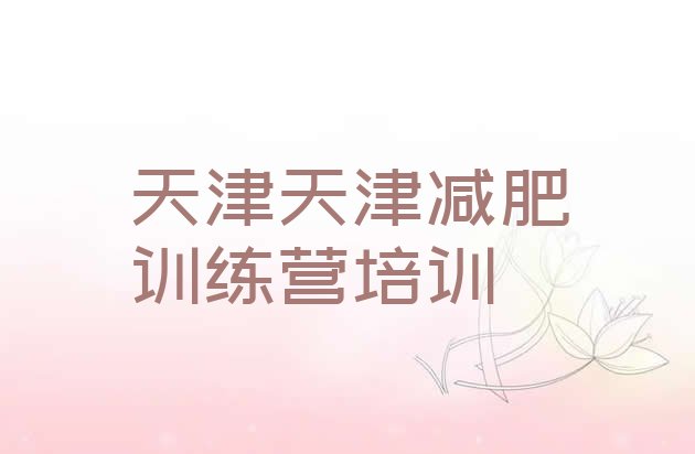 十大2026年天津减肥训练营排名前五排行榜