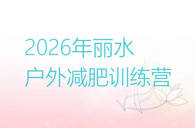 十大2026年丽水户外减肥训练营排行榜