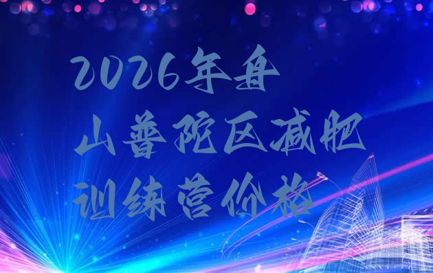 十大2026年舟山普陀区减肥训练营价格排行榜