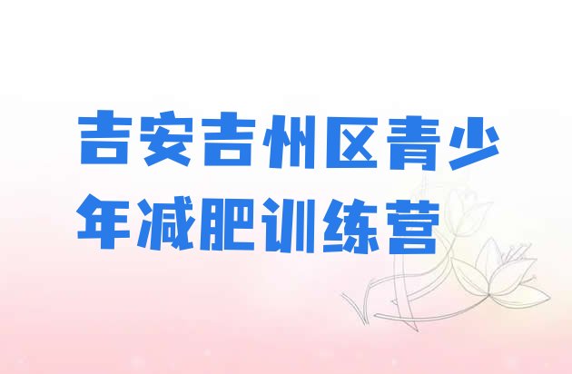十大吉安吉州区全封闭减肥训练营排名前五排行榜