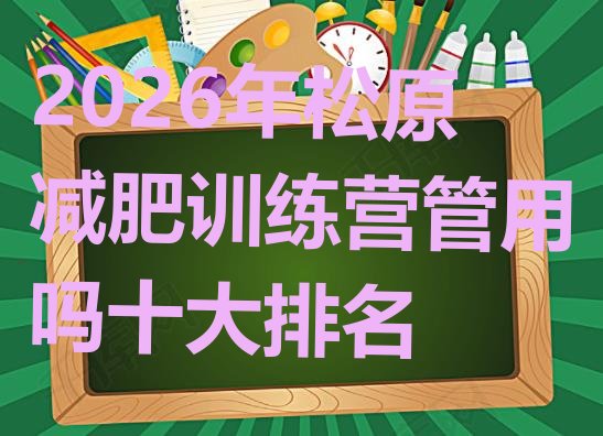 十大2026年松原减肥训练营管用吗十大排名排行榜