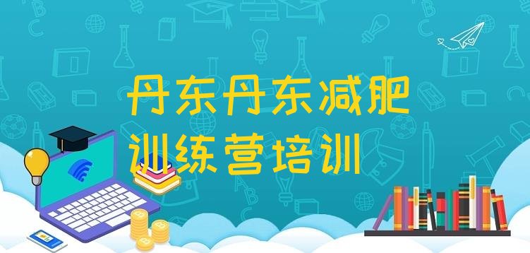 十大2026年丹东减肥训练营怎么样排名排行榜