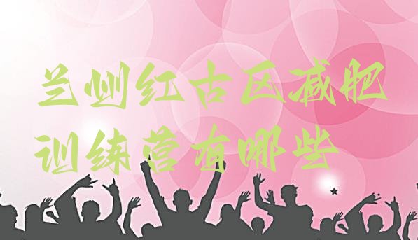 十大兰州红古区减肥训练营有哪些排行榜