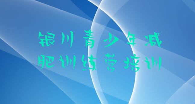 十大2026年银川西夏区封闭式减肥训练营哪里好排行榜