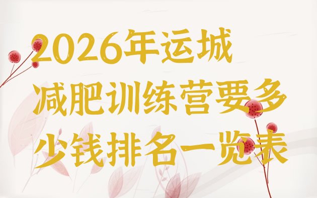 十大2026年运城减肥训练营要多少钱排名一览表排行榜