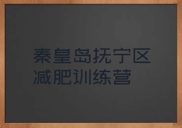 十大2026年秦皇岛抚宁区减肥训练营怎么样排行榜