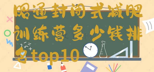 十大昭通封闭式减肥训练营多少钱排名top10排行榜