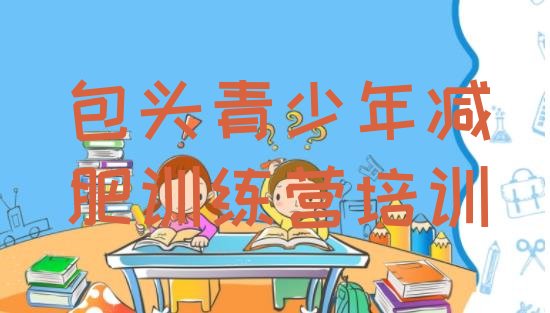 十大2026年包头哪的封闭减肥训练营好排名前五排行榜