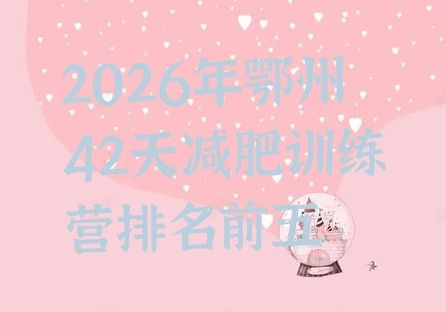 十大2026年鄂州42天减肥训练营排名前五排行榜
