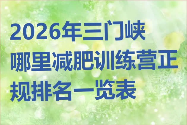 十大2026年三门峡哪里减肥训练营正规排名一览表排行榜