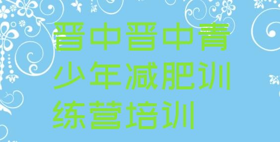 十大2026年晋中榆次区封闭减肥训练营便宜排名前十排行榜