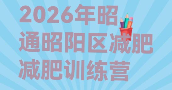 十大2026年昭通昭阳区减肥减肥训练营排行榜