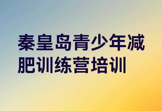 十大2026年秦皇岛28天减肥训练营名单一览排行榜