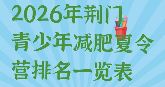 十大2026年荆门青少年减肥夏令营排名一览表排行榜
